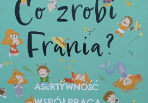 Okładka książki Barbary Supeł z serii - Co zrobi Frania? pt. „Asertywność. Współpraca. Życzliwość".